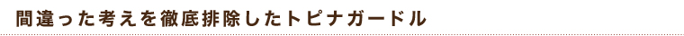 間違った考えを徹底排除したトピナガードル