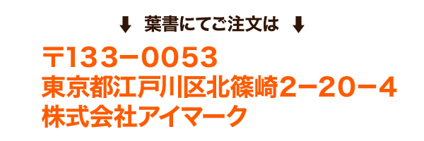 葉書にてご注文は 〒１３３－００５３東京都江戸川区北篠崎２－２０－４株式会社アイマーク