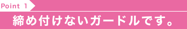 締め付けないガードルです。